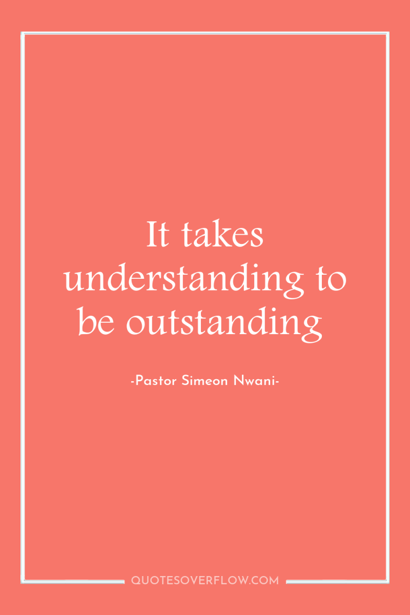 It takes understanding to be outstanding 