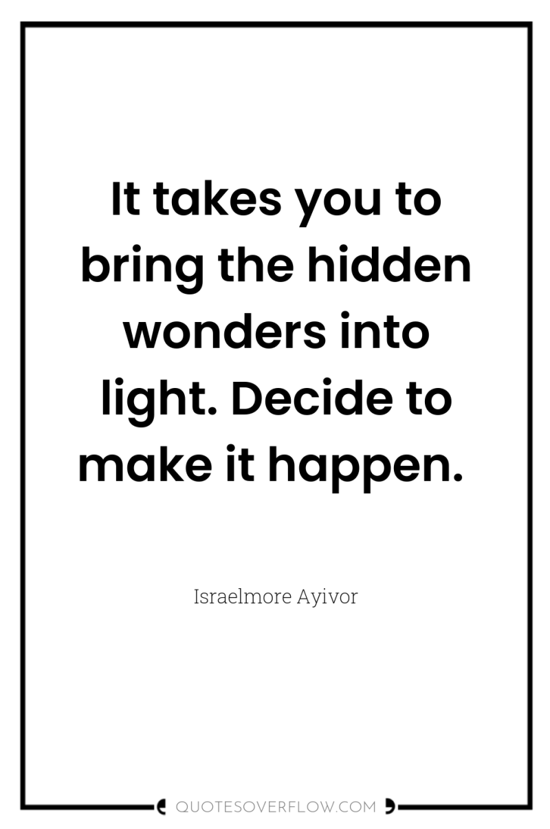 It takes you to bring the hidden wonders into light....