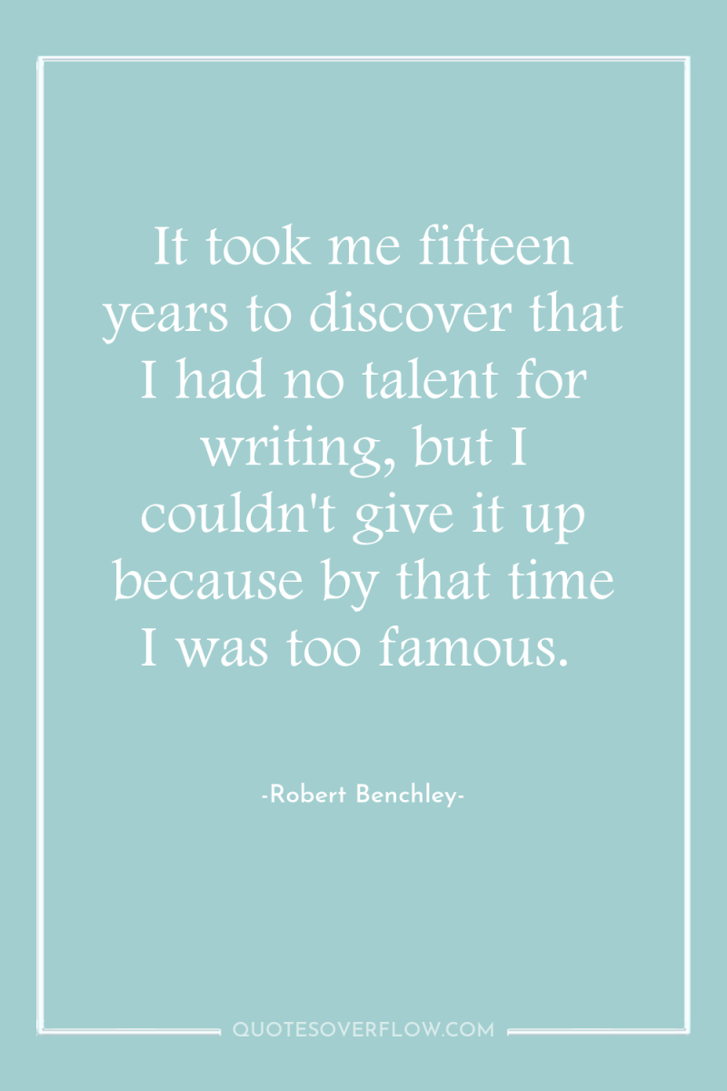 It took me fifteen years to discover that I had...