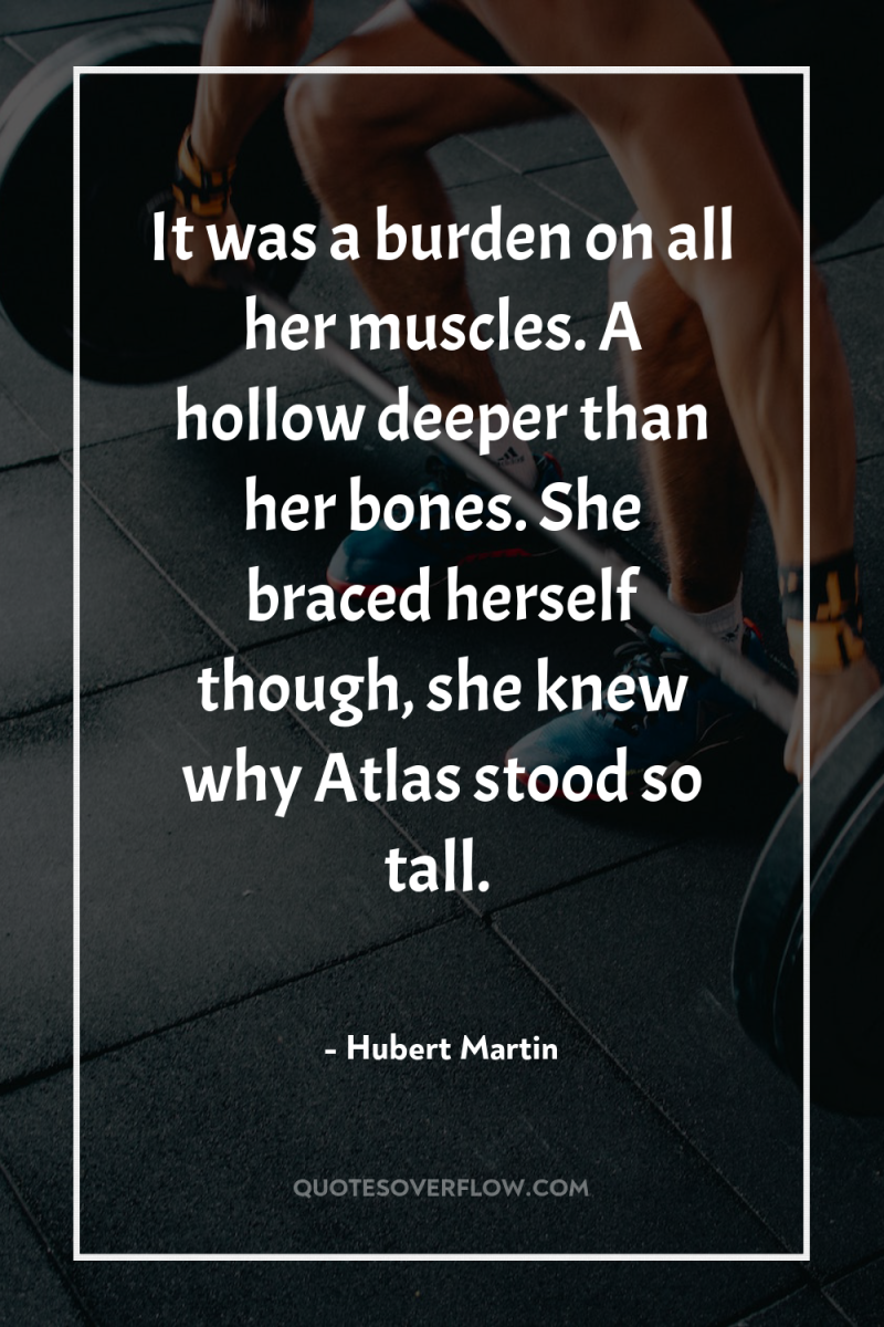 It was a burden on all her muscles. A hollow...