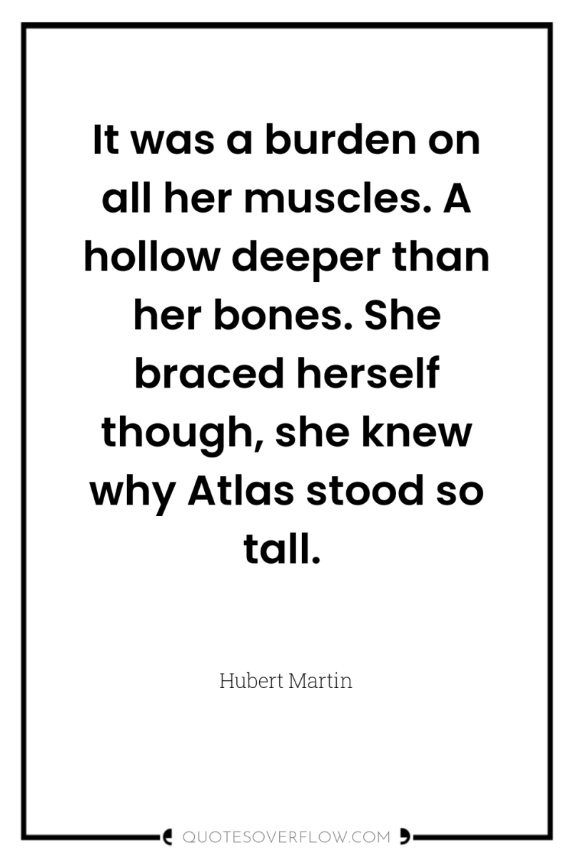 It was a burden on all her muscles. A hollow...