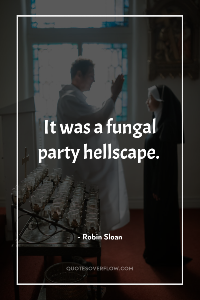 It was a fungal party hellscape. 
