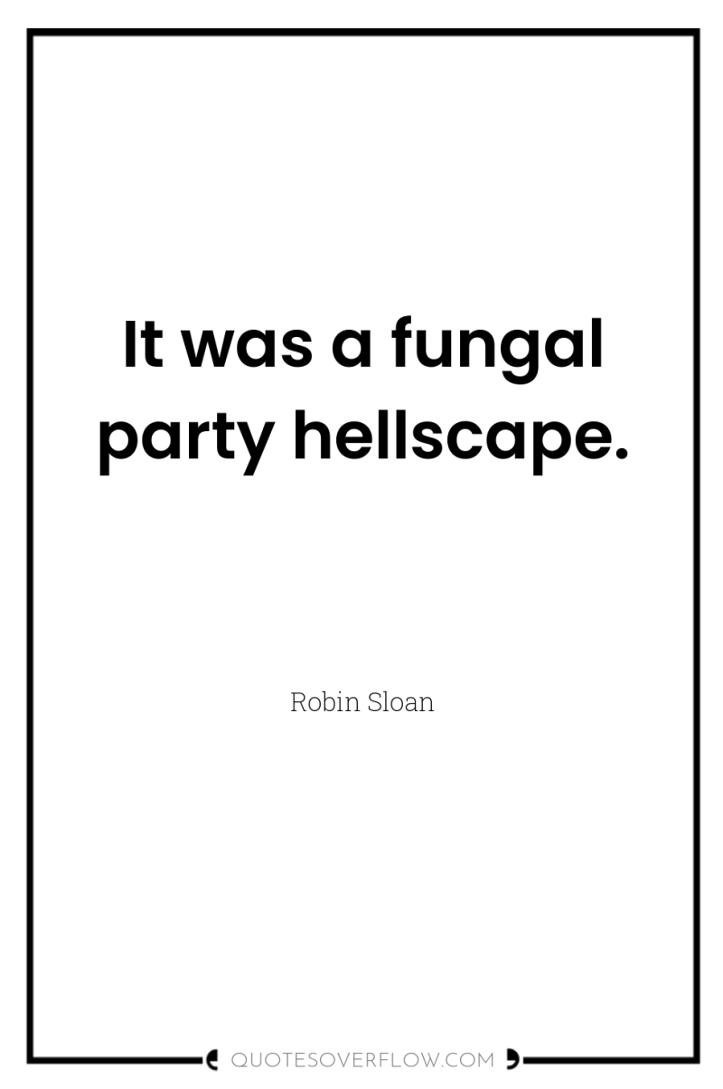 It was a fungal party hellscape. 