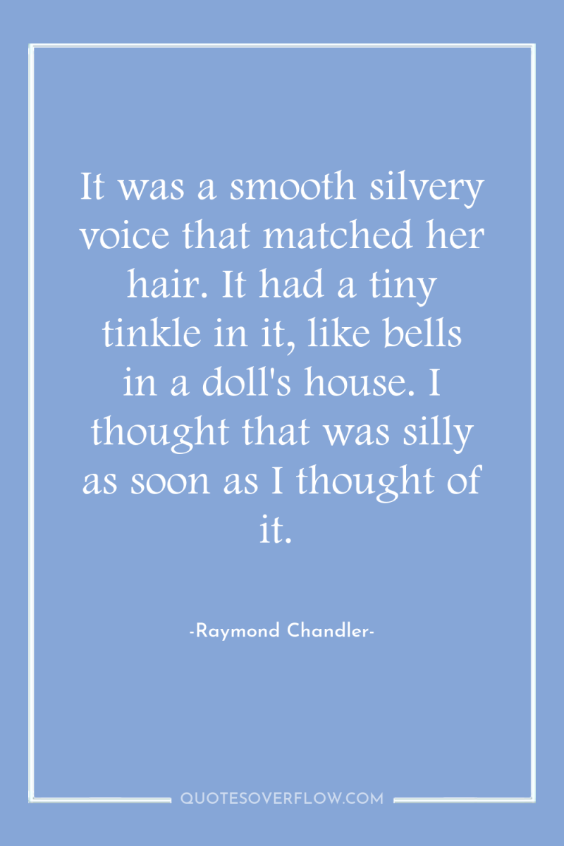 It was a smooth silvery voice that matched her hair....