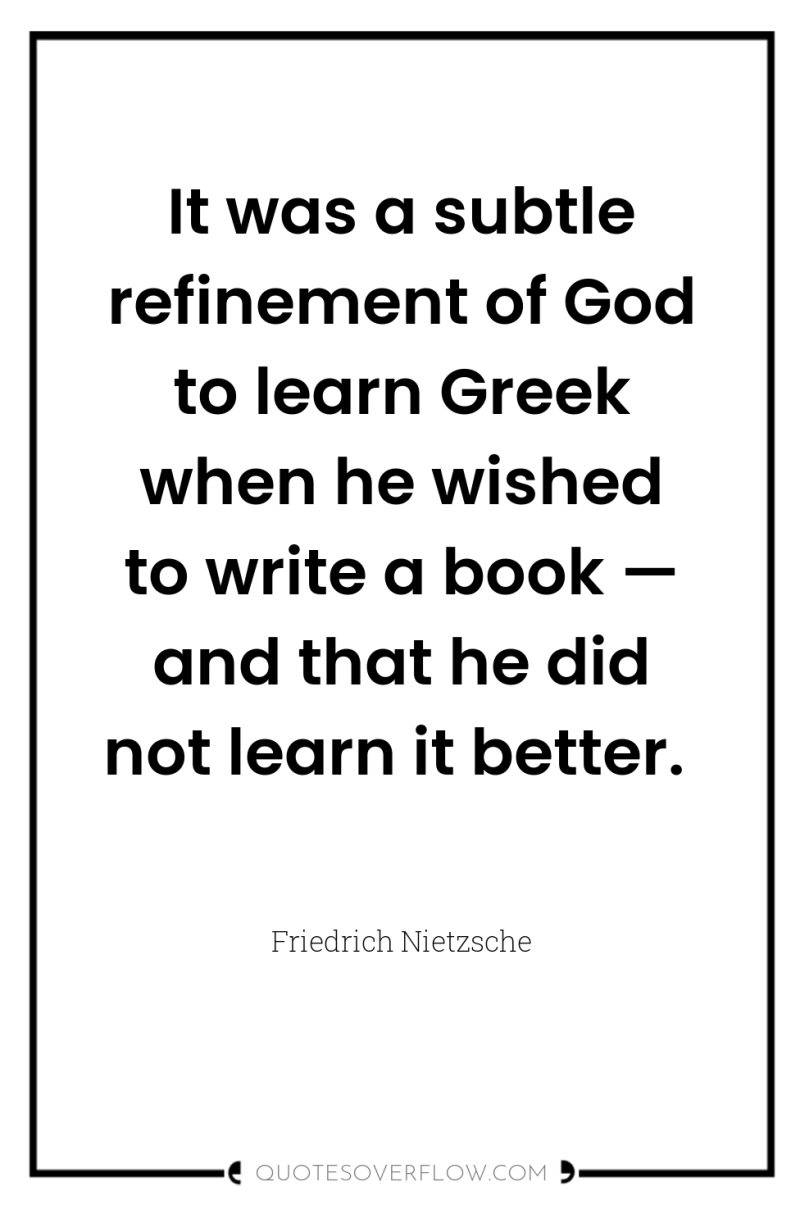 It was a subtle refinement of God to learn Greek...