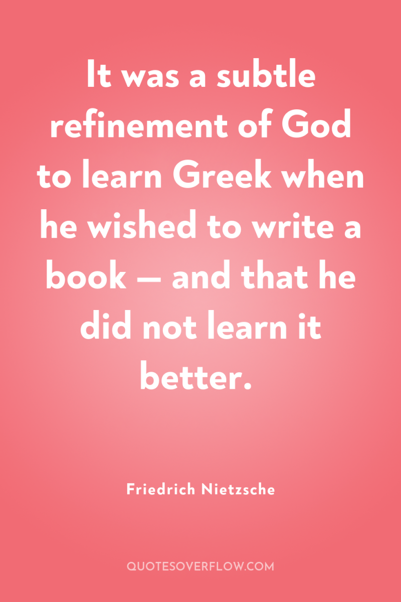 It was a subtle refinement of God to learn Greek...
