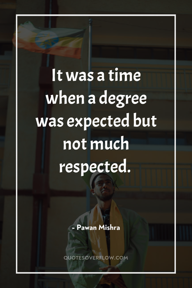 It was a time when a degree was expected but...