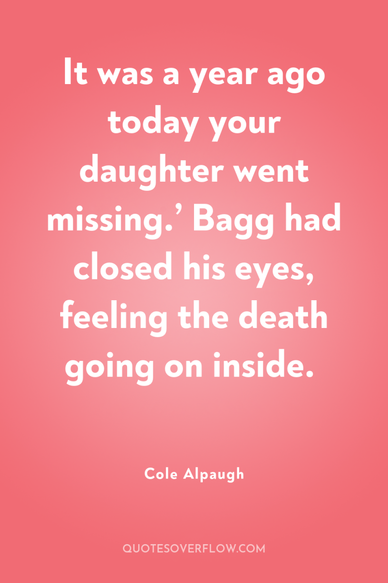 It was a year ago today your daughter went missing.’...
