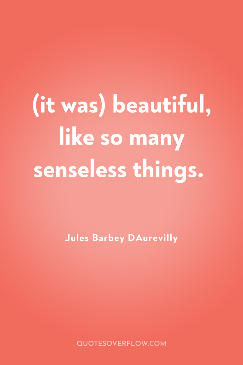 (it was) beautiful, like so many senseless things. 
