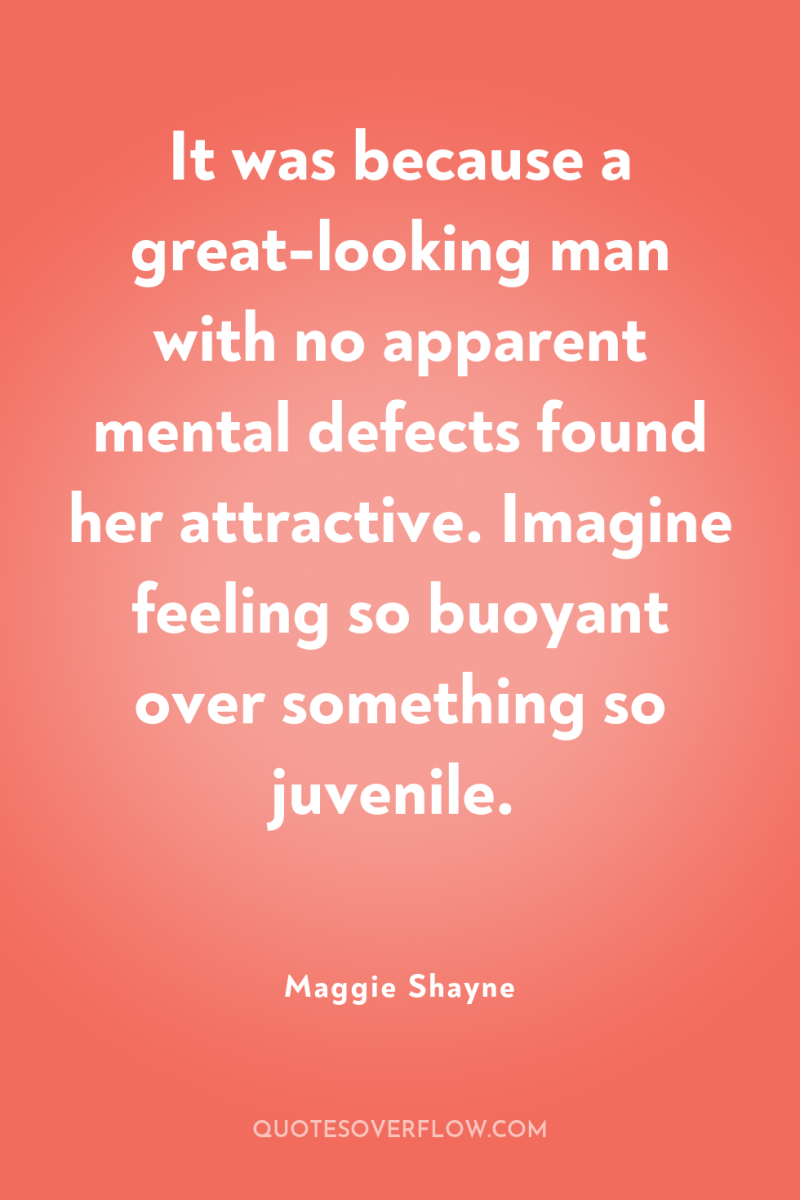 It was because a great-looking man with no apparent mental...