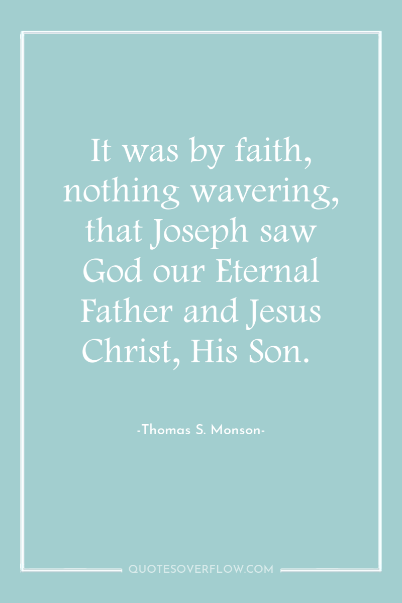 It was by faith, nothing wavering, that Joseph saw God...