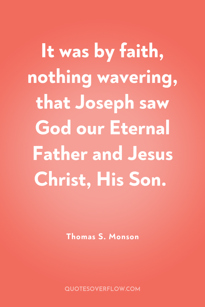It was by faith, nothing wavering, that Joseph saw God...