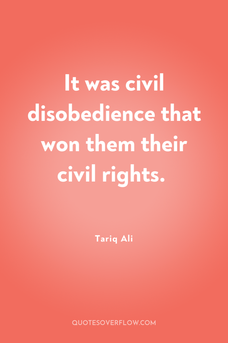 It was civil disobedience that won them their civil rights. 