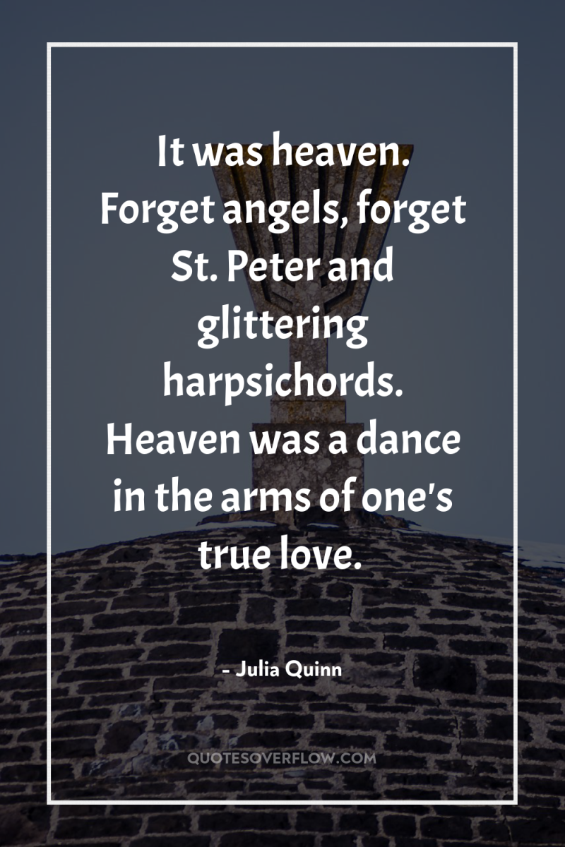 It was heaven. Forget angels, forget St. Peter and glittering...