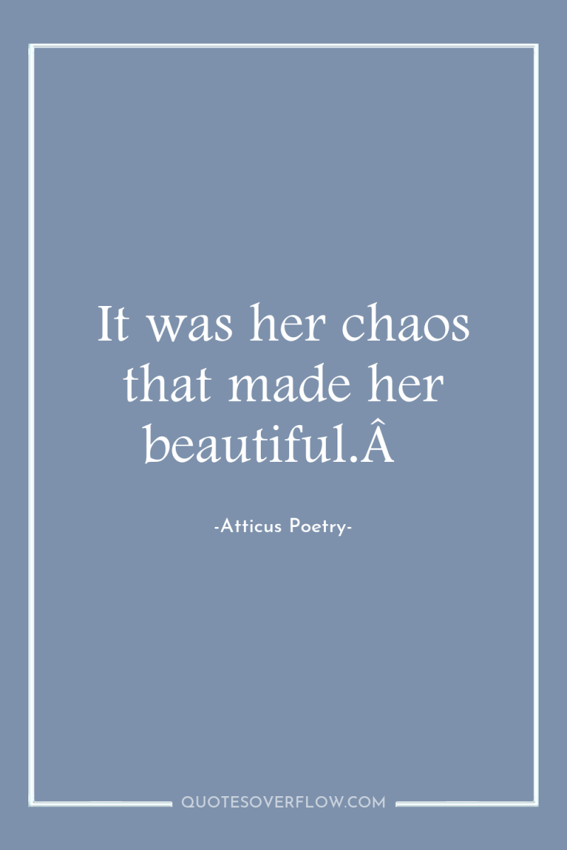 It was her chaos that made her beautiful.Â  