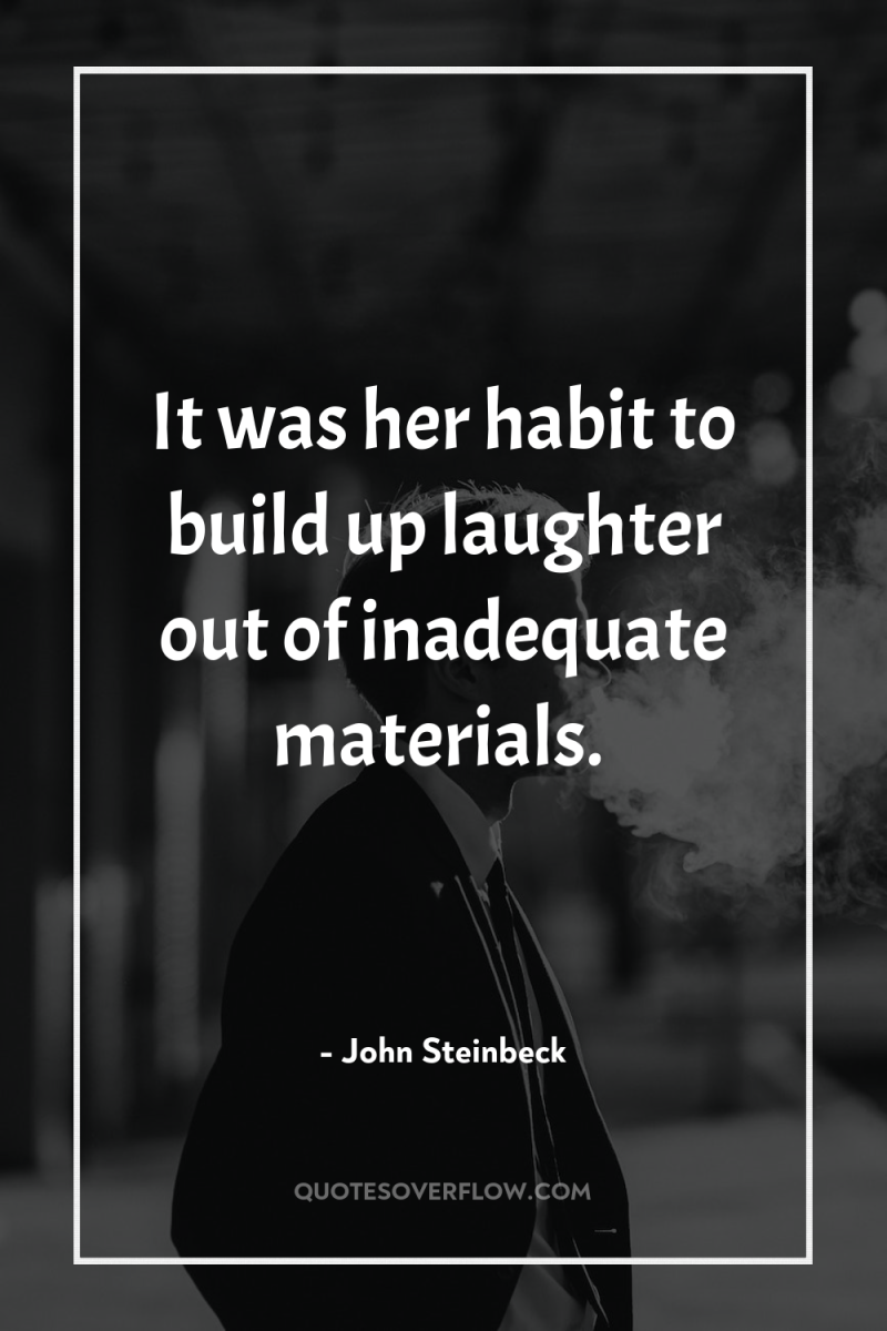 It was her habit to build up laughter out of...