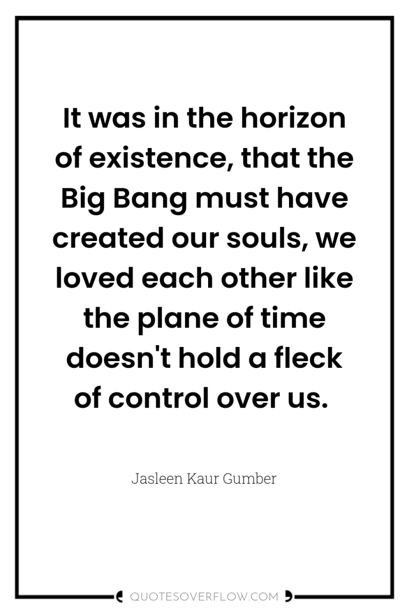 It was in the horizon of existence, that the Big...