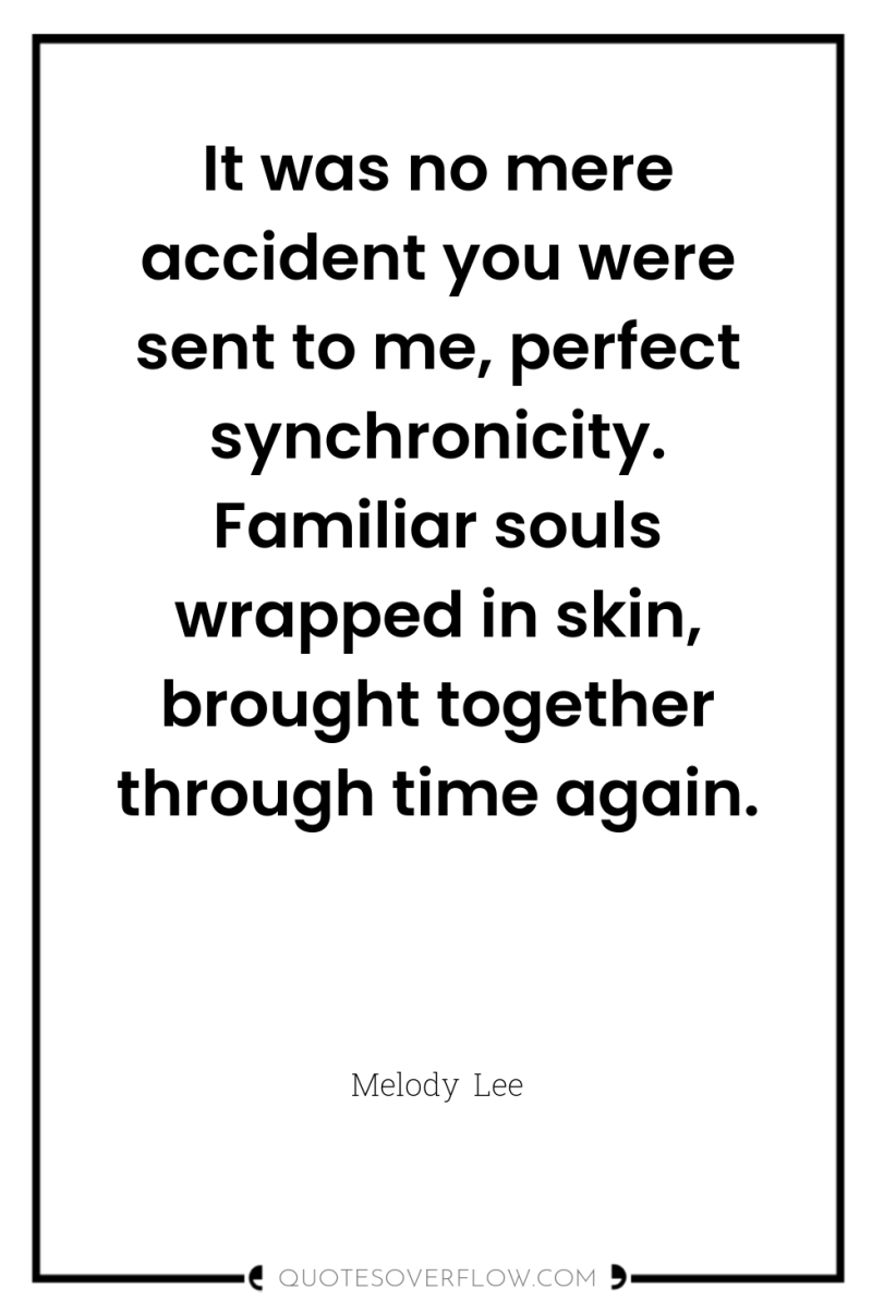 It was no mere accident you were sent to me,...