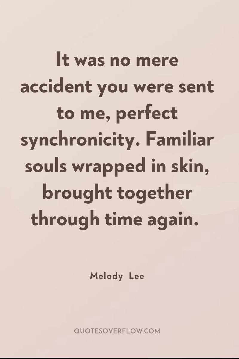 It was no mere accident you were sent to me,...