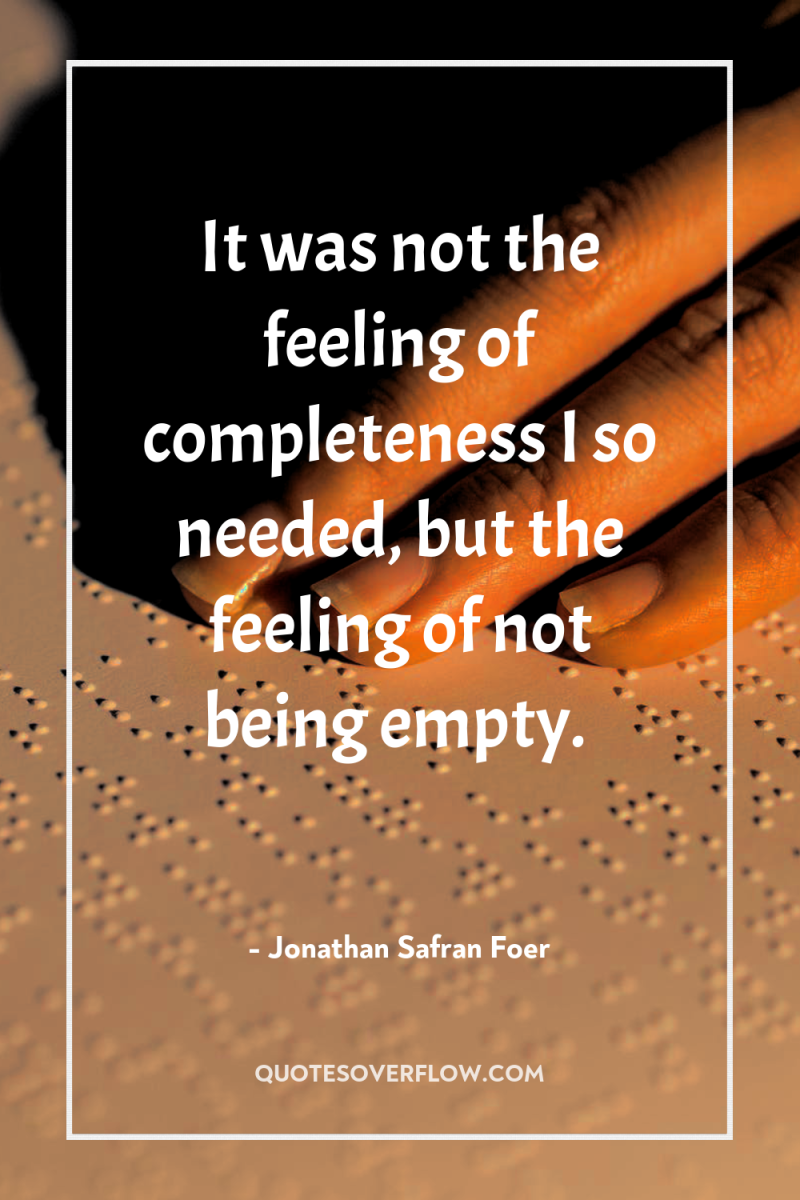 It was not the feeling of completeness I so needed,...