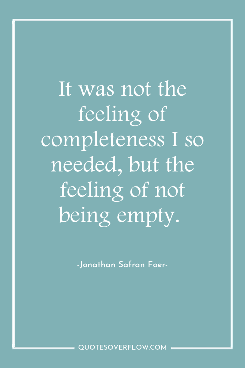 It was not the feeling of completeness I so needed,...
