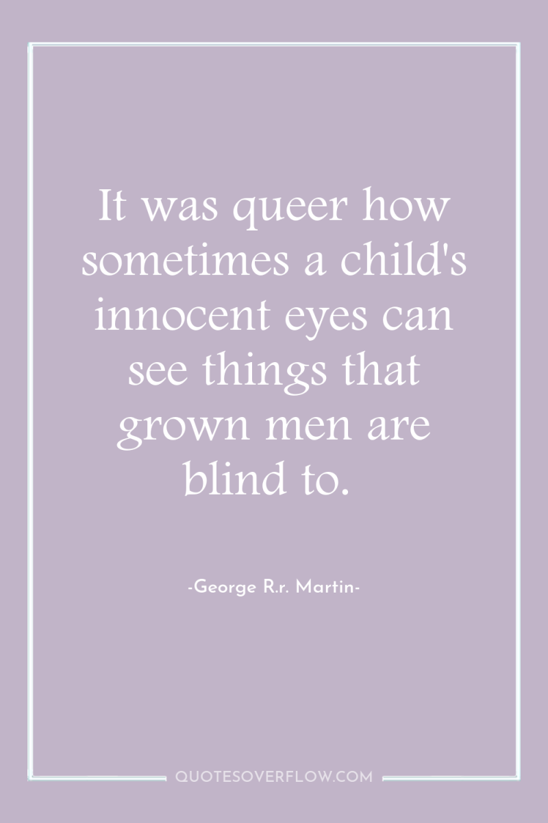 It was queer how sometimes a child's innocent eyes can...