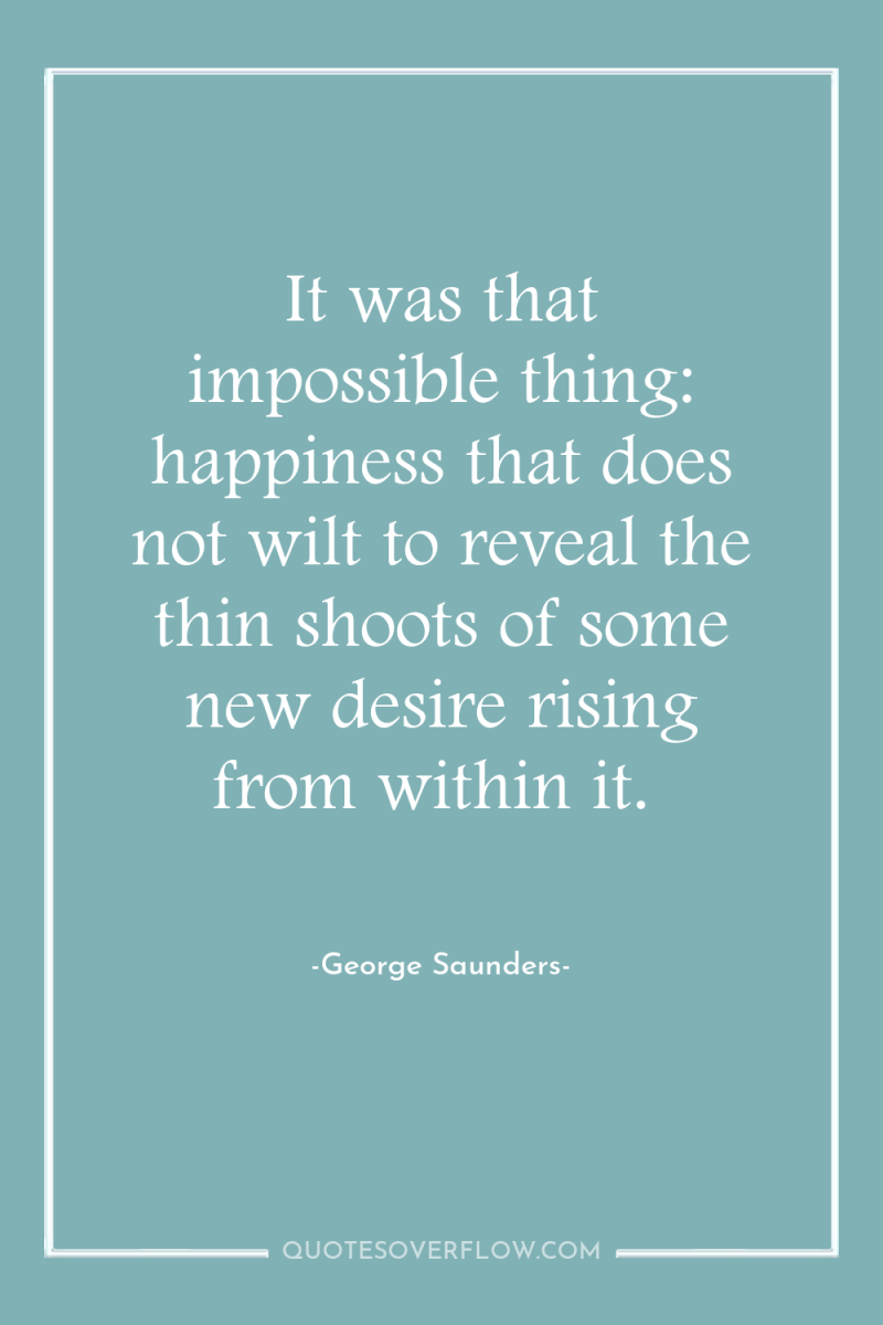 It was that impossible thing: happiness that does not wilt...
