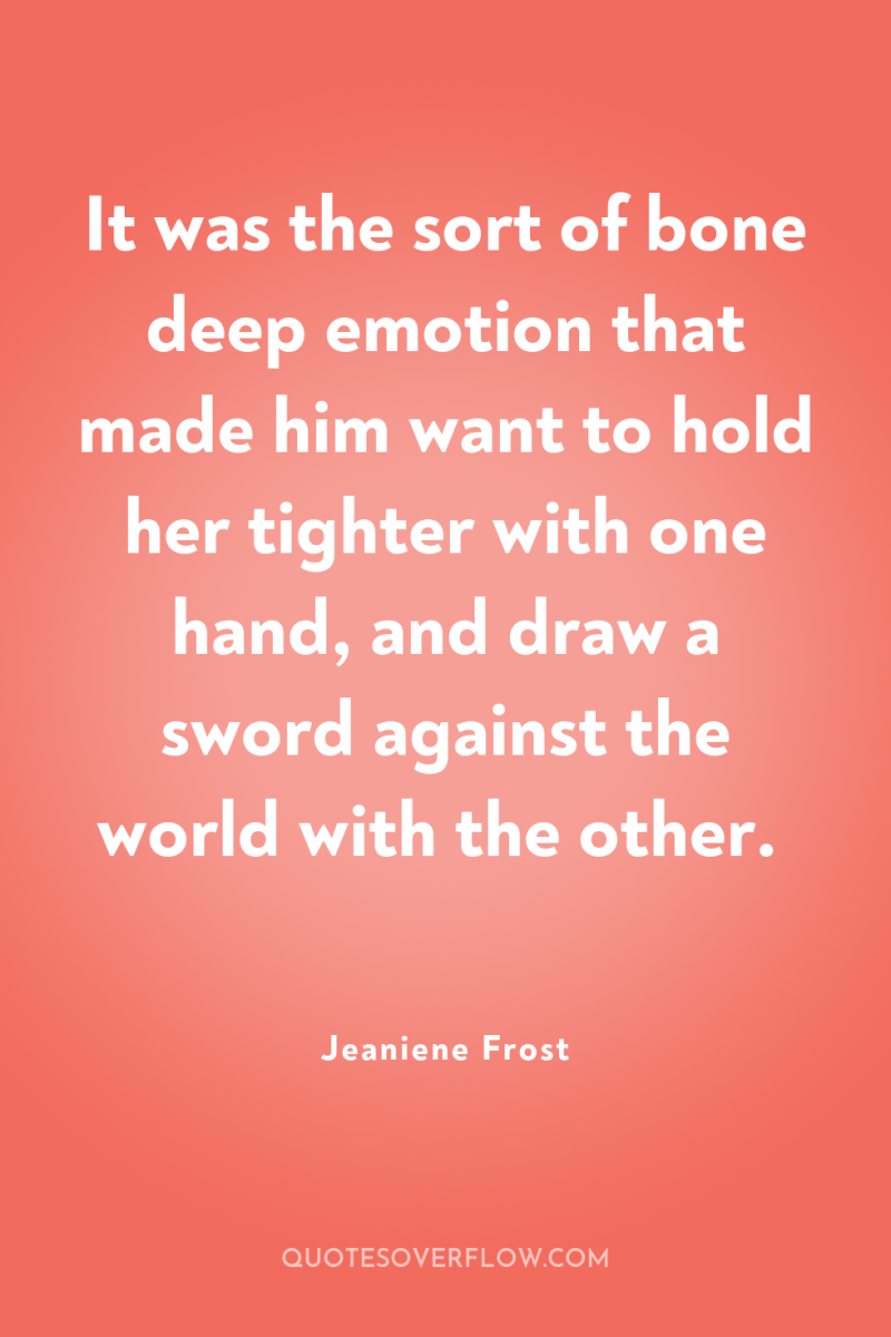 It was the sort of bone deep emotion that made...