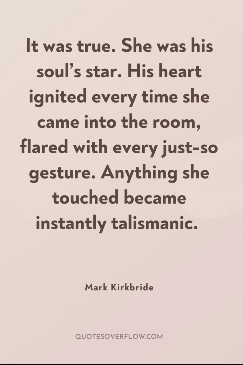 It was true. She was his soul’s star. His heart...