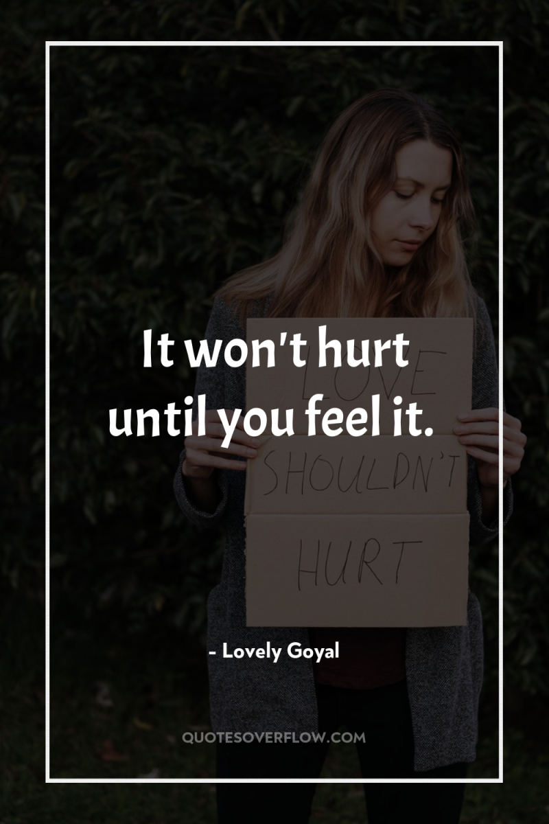 It won't hurt until you feel it. 