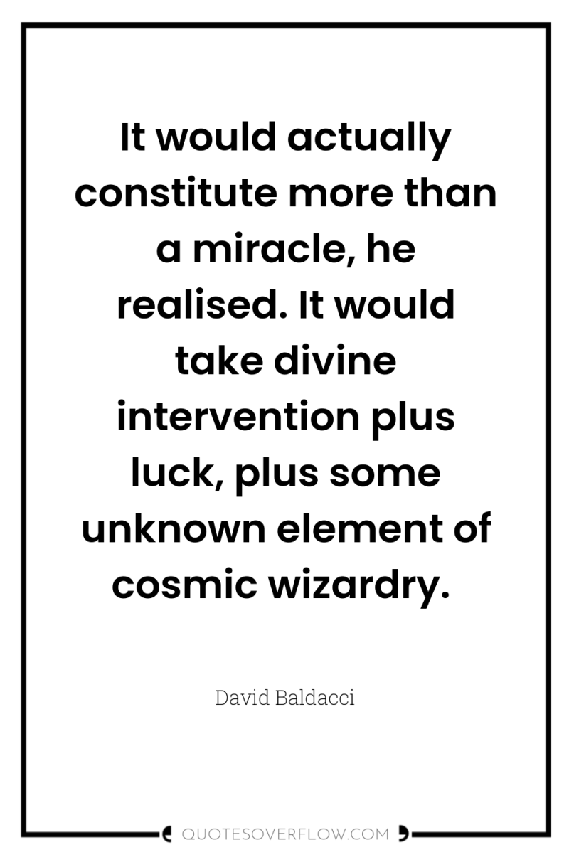 It would actually constitute more than a miracle, he realised....