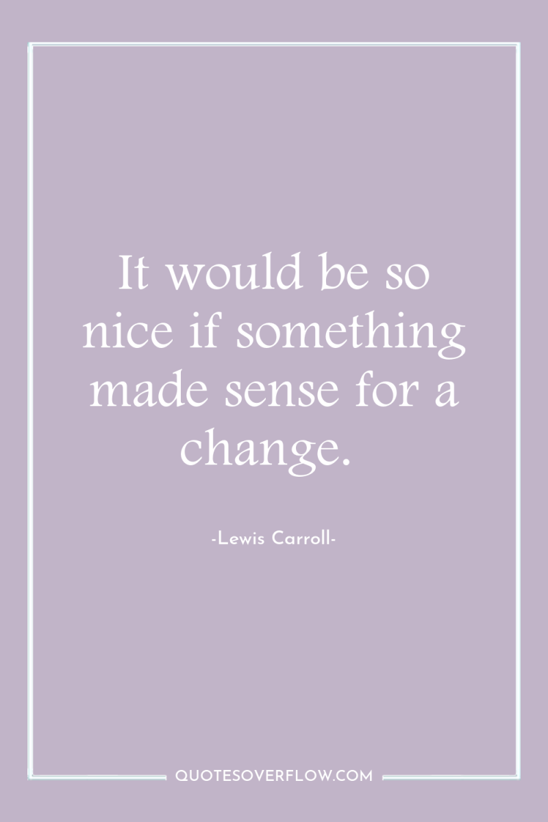 It would be so nice if something made sense for...