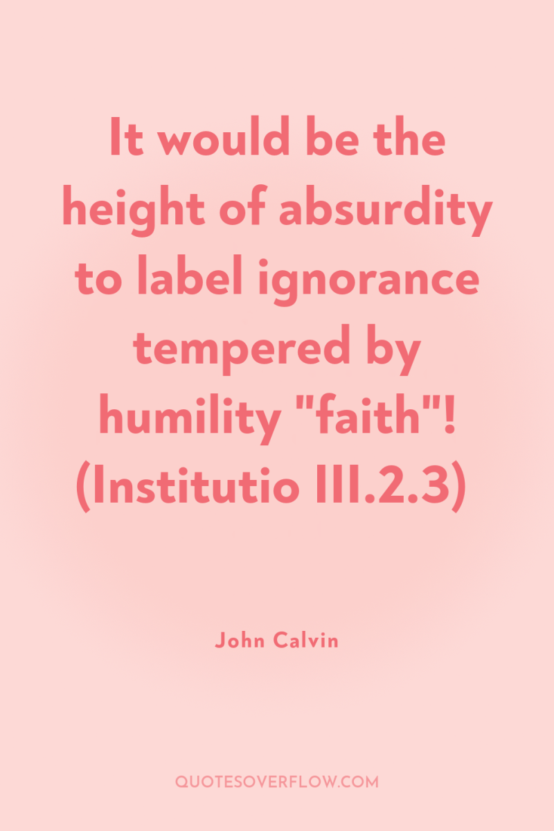 It would be the height of absurdity to label ignorance...