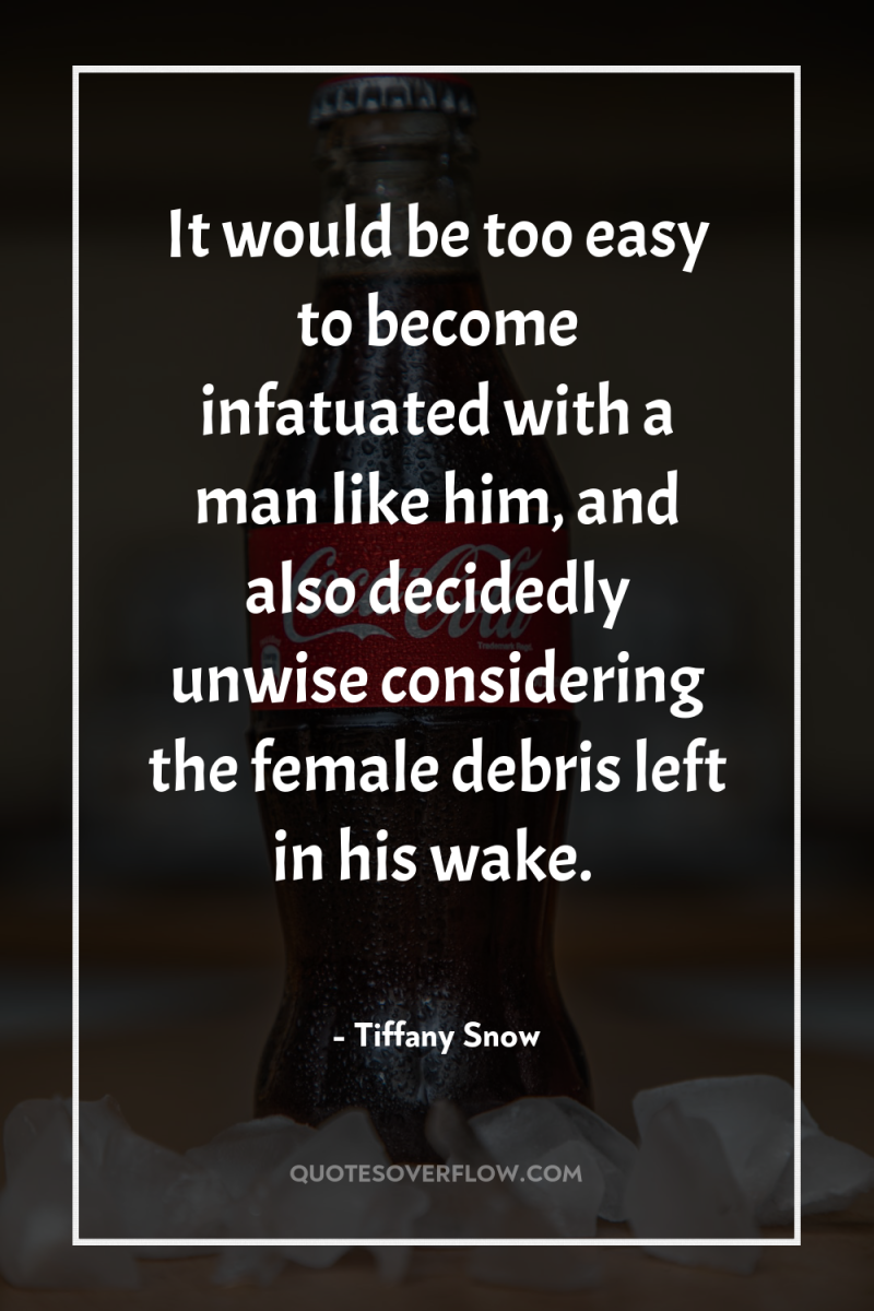 It would be too easy to become infatuated with a...