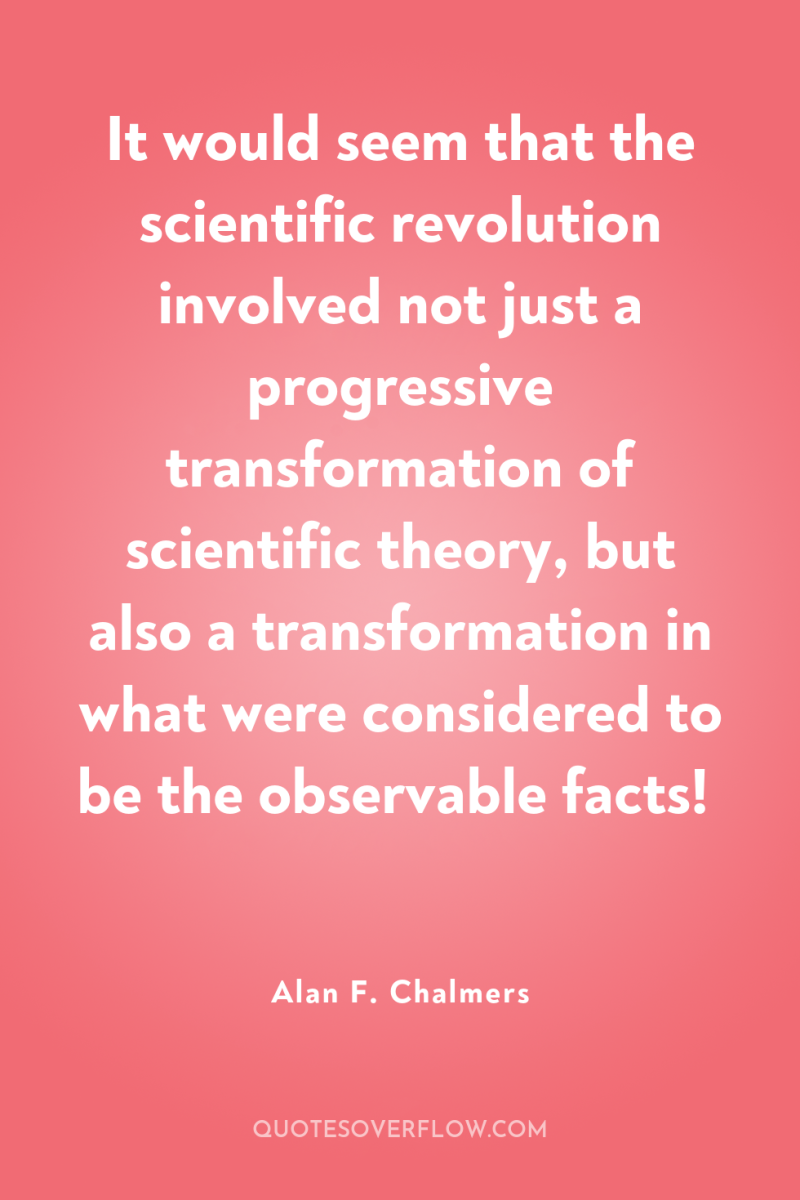 It would seem that the scientific revolution involved not just...