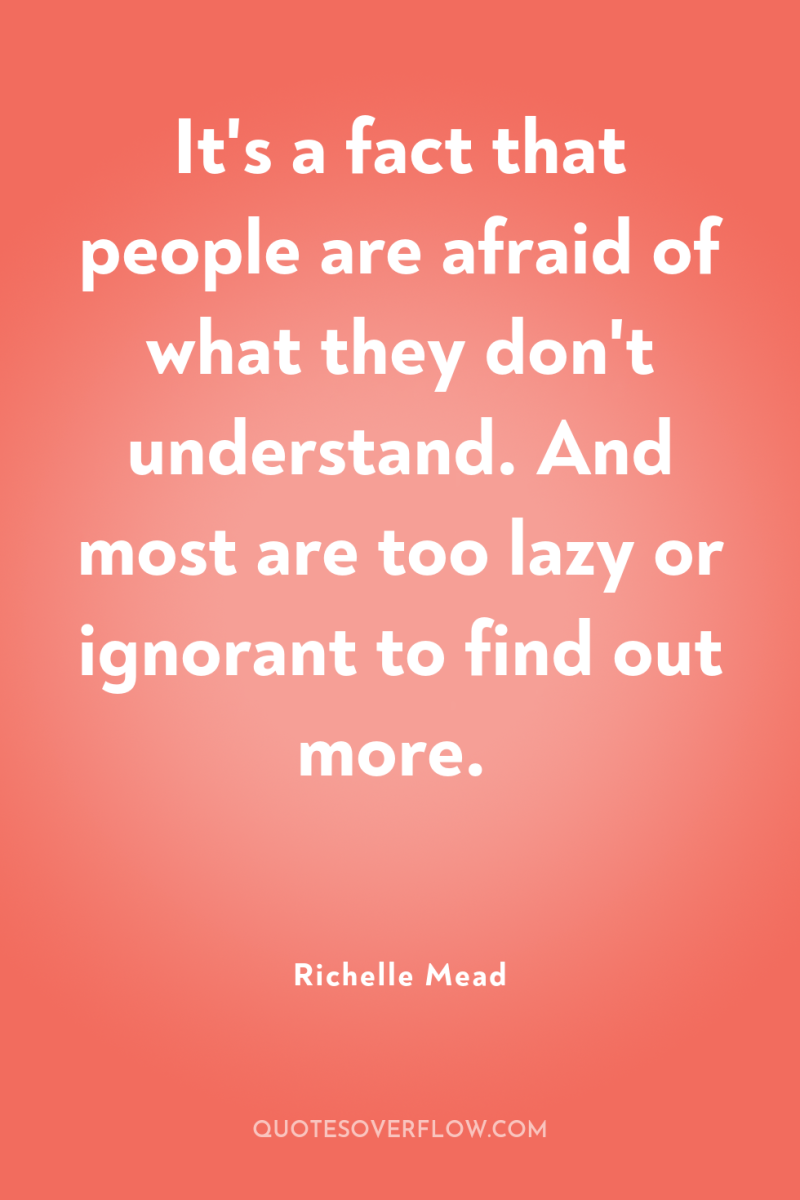 It's a fact that people are afraid of what they...