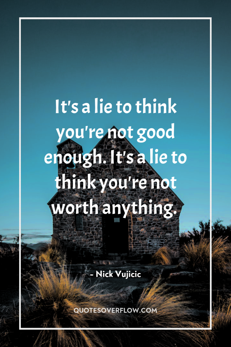 It's a lie to think you're not good enough. It's...