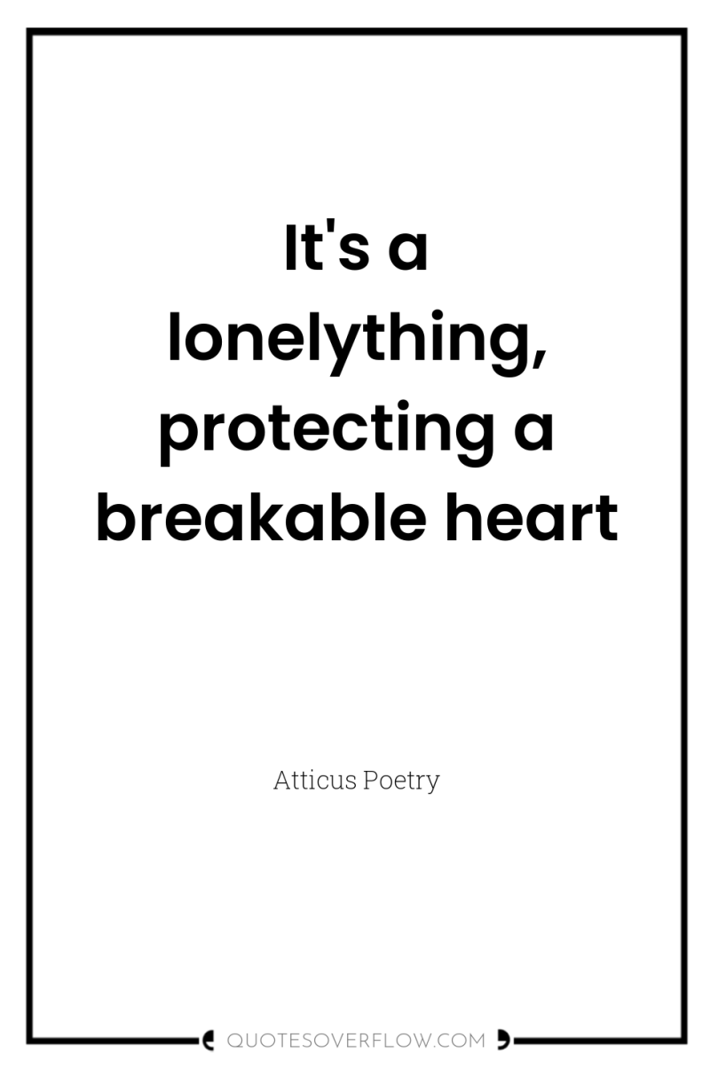 It's a lonelything, protecting a breakable heart 