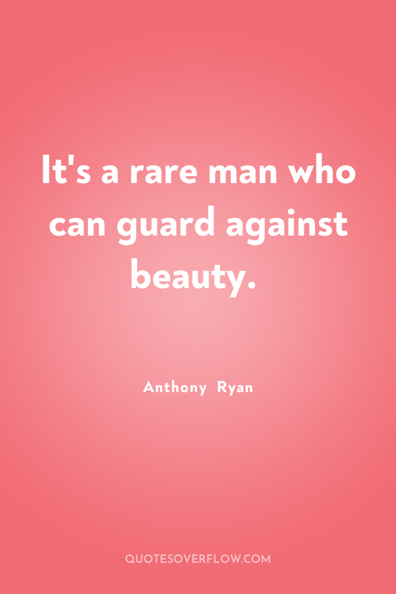 It's a rare man who can guard against beauty. 