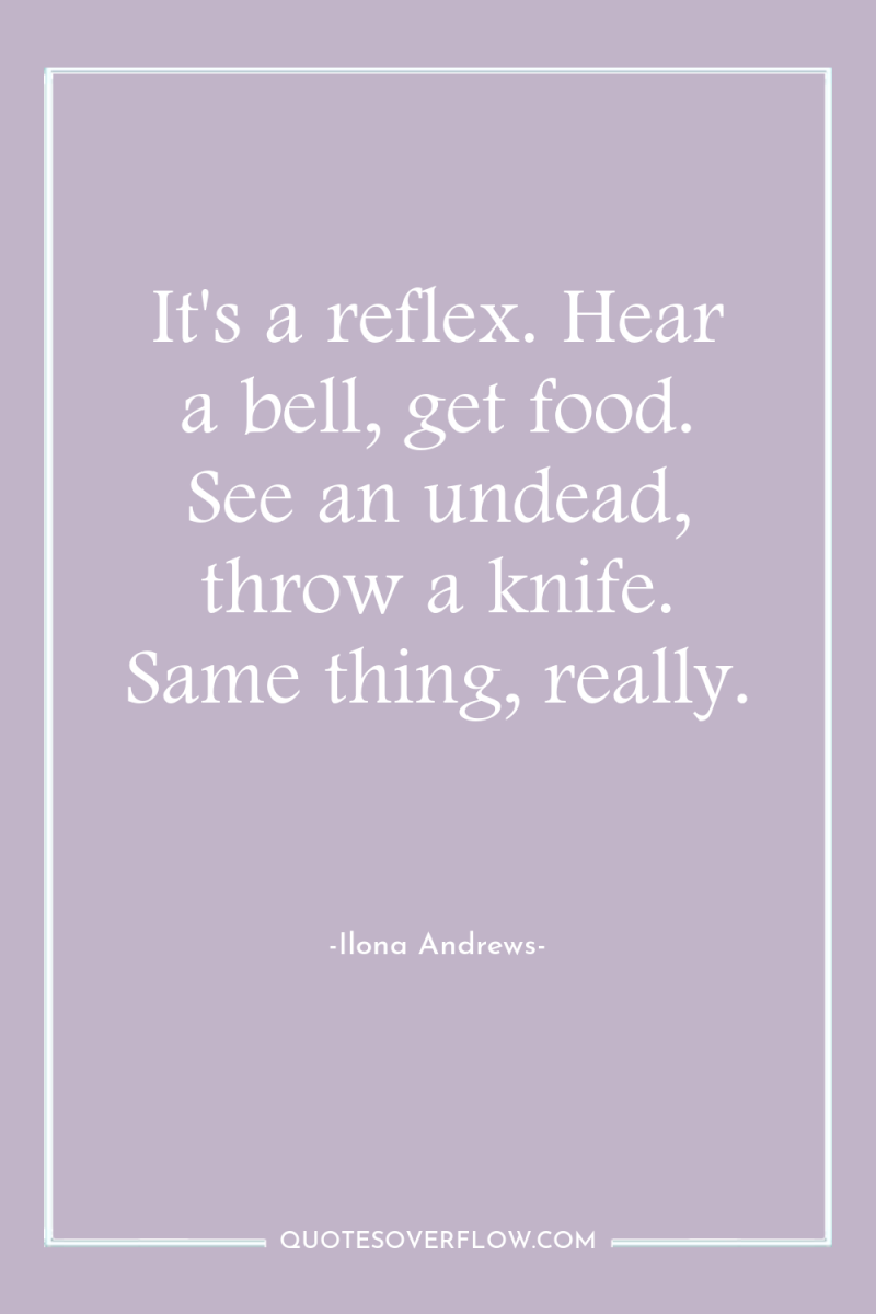 It's a reflex. Hear a bell, get food. See an...