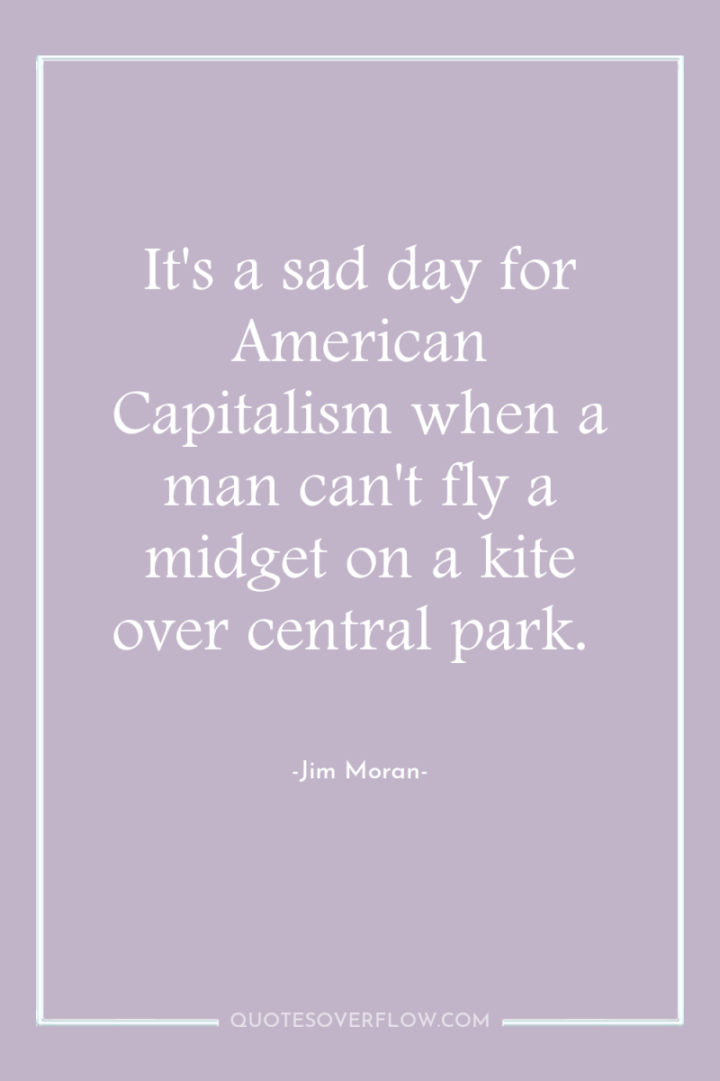 It's a sad day for American Capitalism when a man...