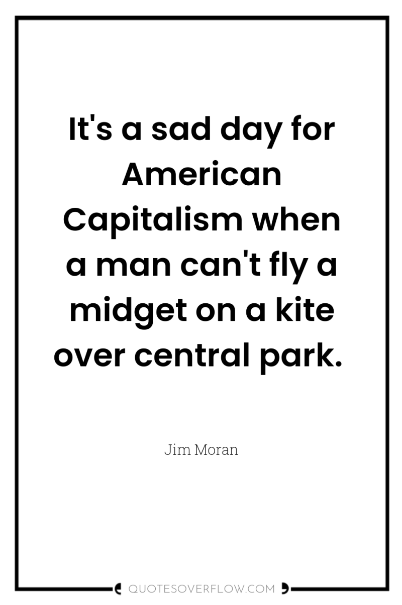 It's a sad day for American Capitalism when a man...