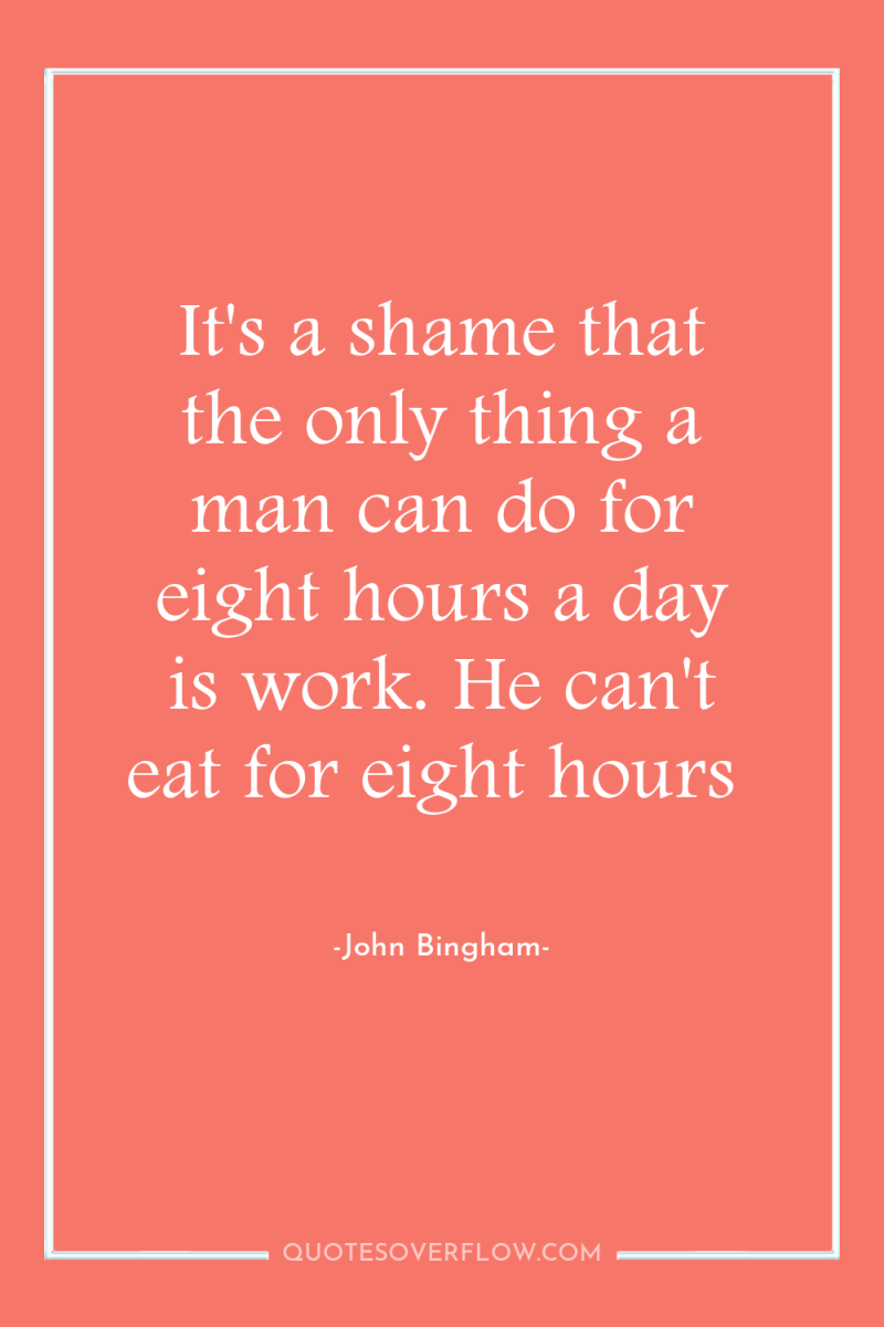 It's a shame that the only thing a man can...