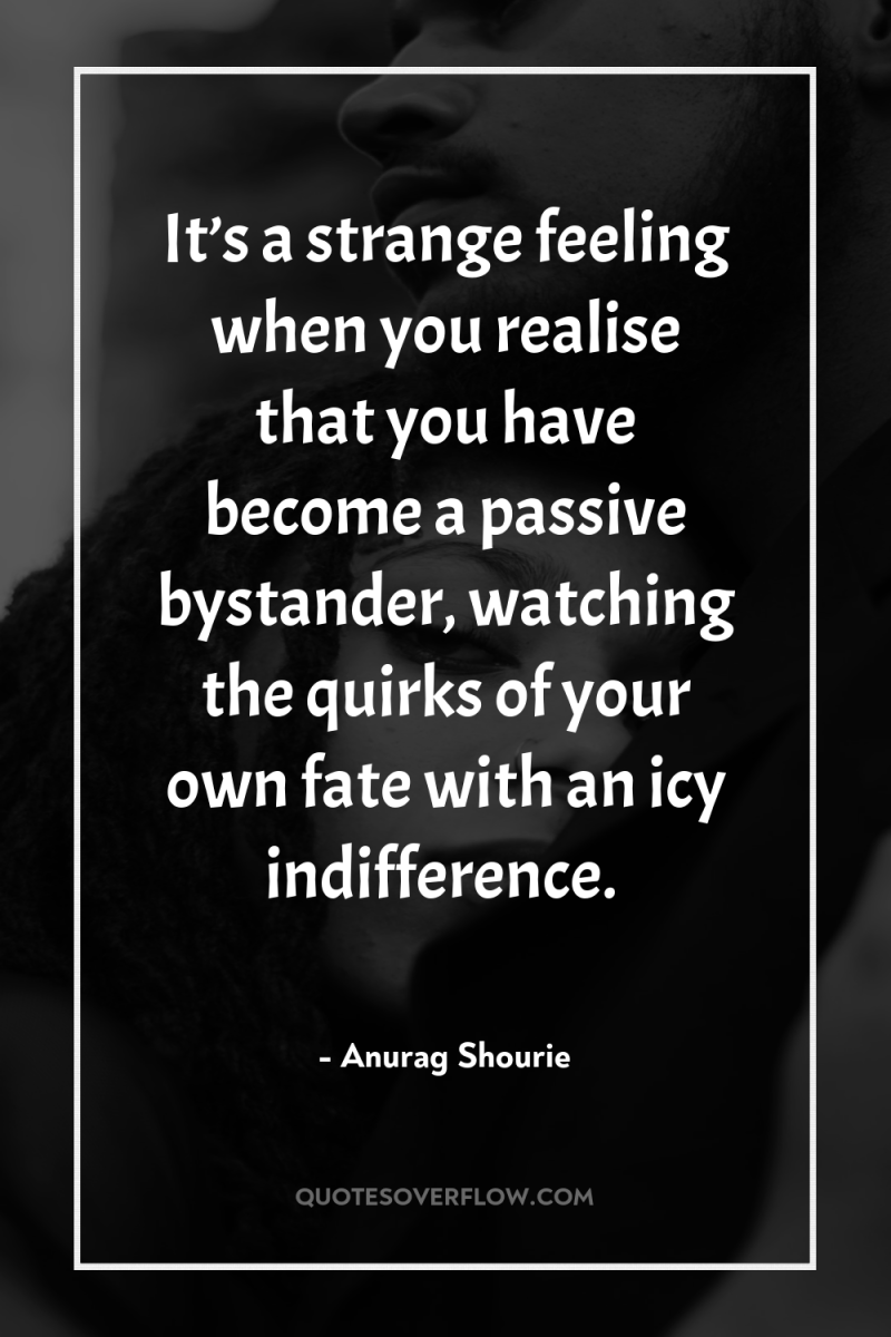 It’s a strange feeling when you realise that you have...