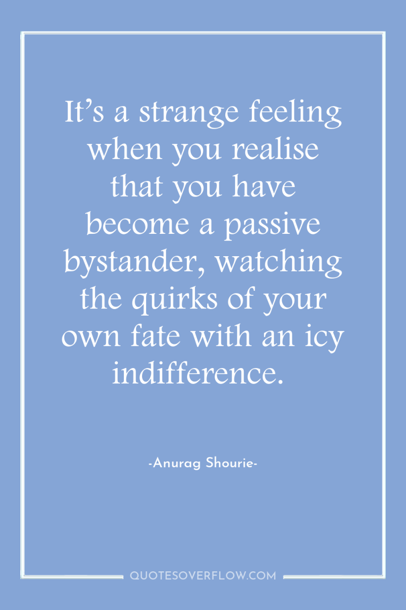 It’s a strange feeling when you realise that you have...