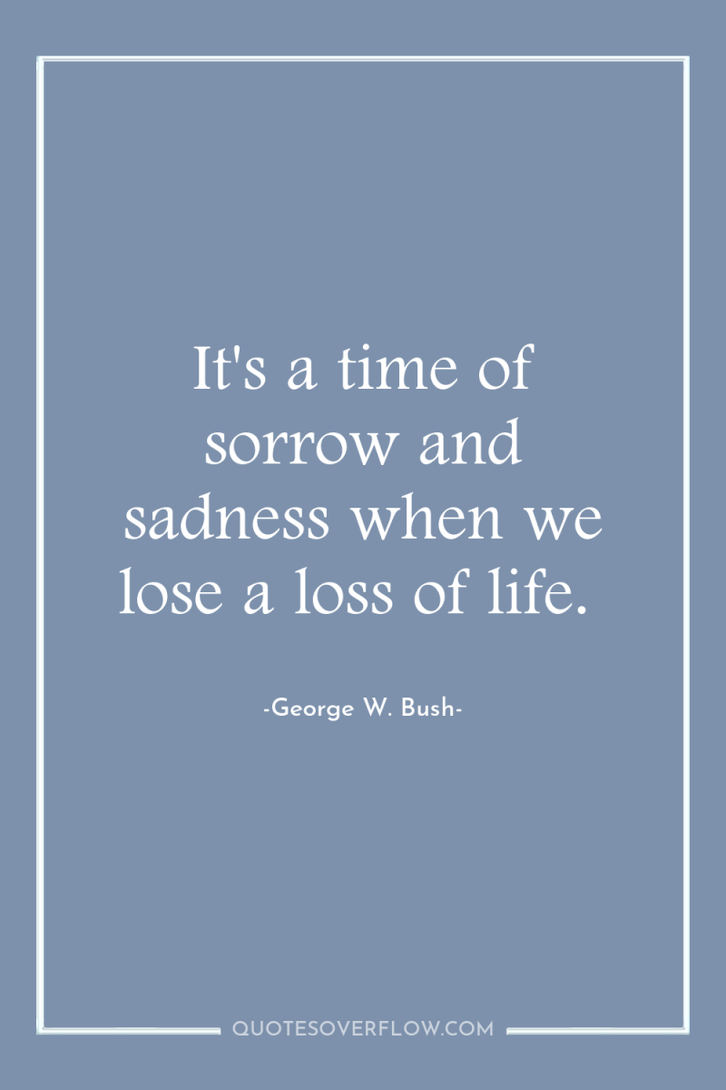 It's a time of sorrow and sadness when we lose...