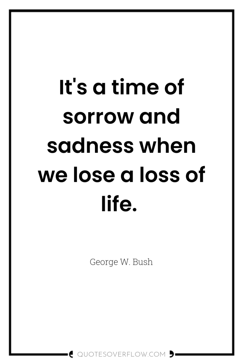 It's a time of sorrow and sadness when we lose...