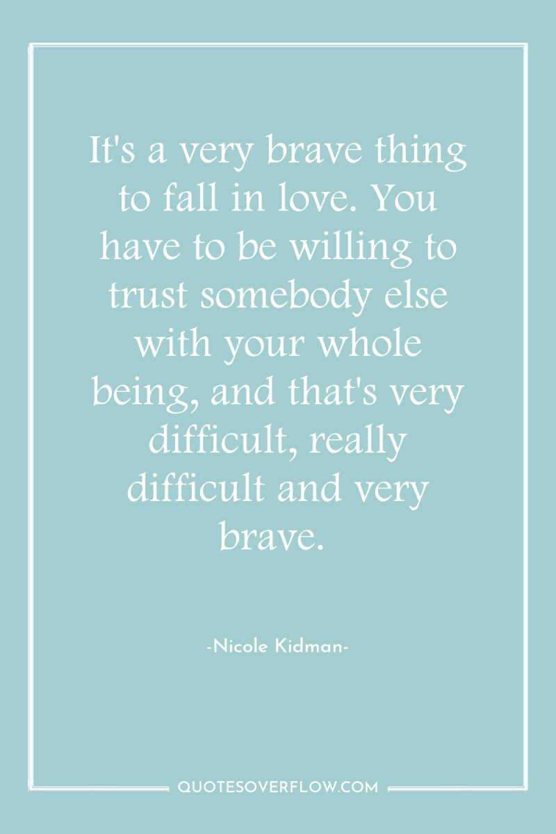It's a very brave thing to fall in love. You...
