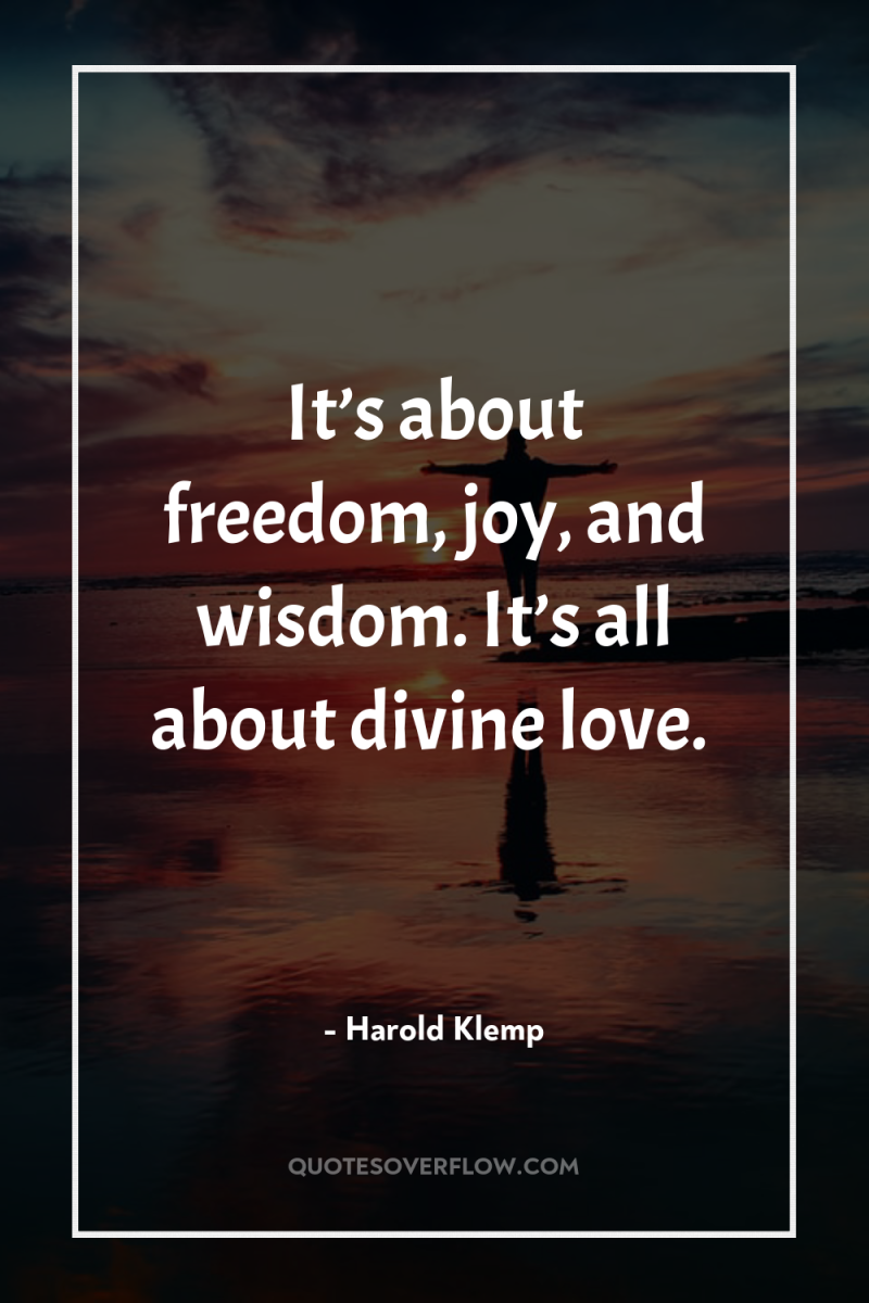 It’s about freedom, joy, and wisdom. It’s all about divine...