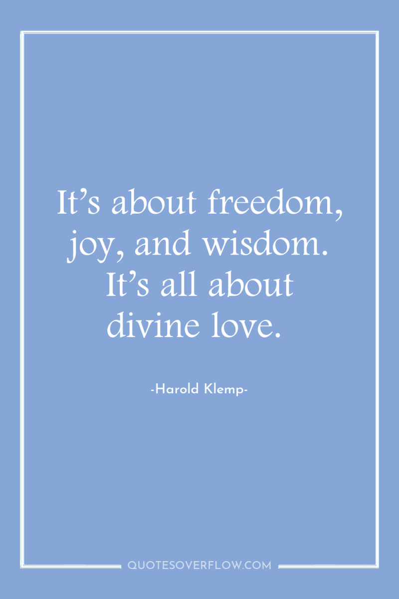 It’s about freedom, joy, and wisdom. It’s all about divine...